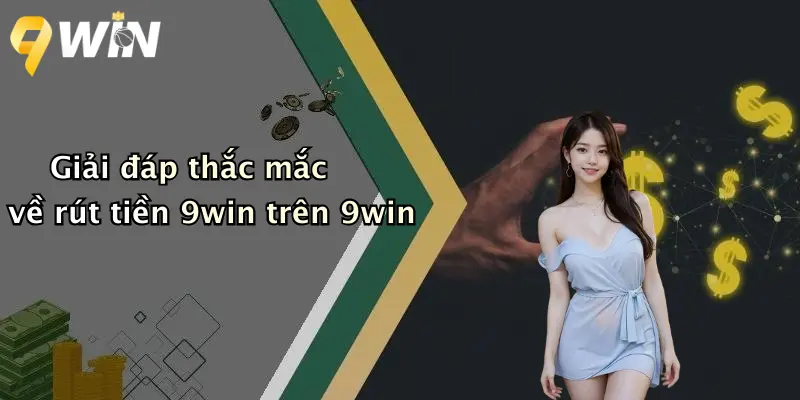 Giải đáp thắc mắc về rút tiền 9win trên 9win