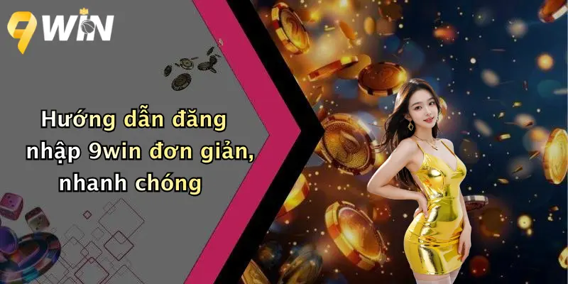 Hướng dẫn đăng nhập 9win đơn giản, nhanh chóng