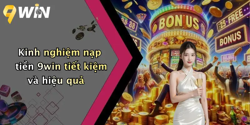 Kinh nghiệm nạp tiền 9win tiết kiệm và hiệu quả