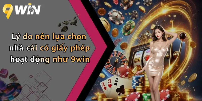 Lý do nên lựa chọn nhà cái có giấy phép hoạt động như 9win