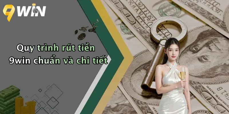 Quy trình rút tiền 9win chuẩn và chi tiết