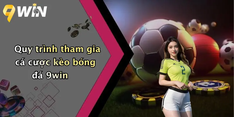 Quy trình tham gia cá cược kèo bóng đá 9win